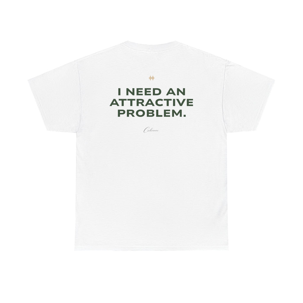 I Need An Attractive Problem Classic White Tee