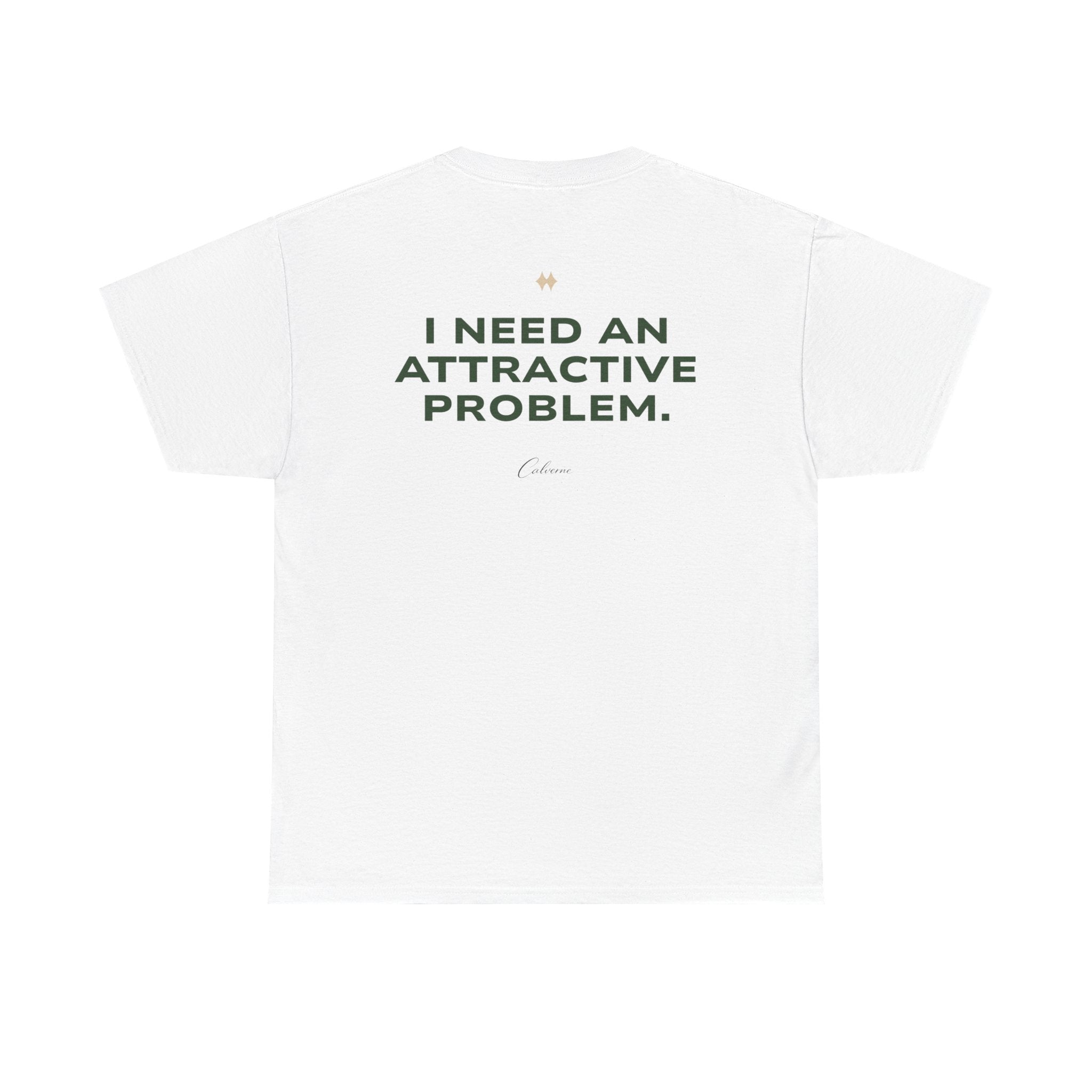 I Need An Attractive Problem Classic White Tee