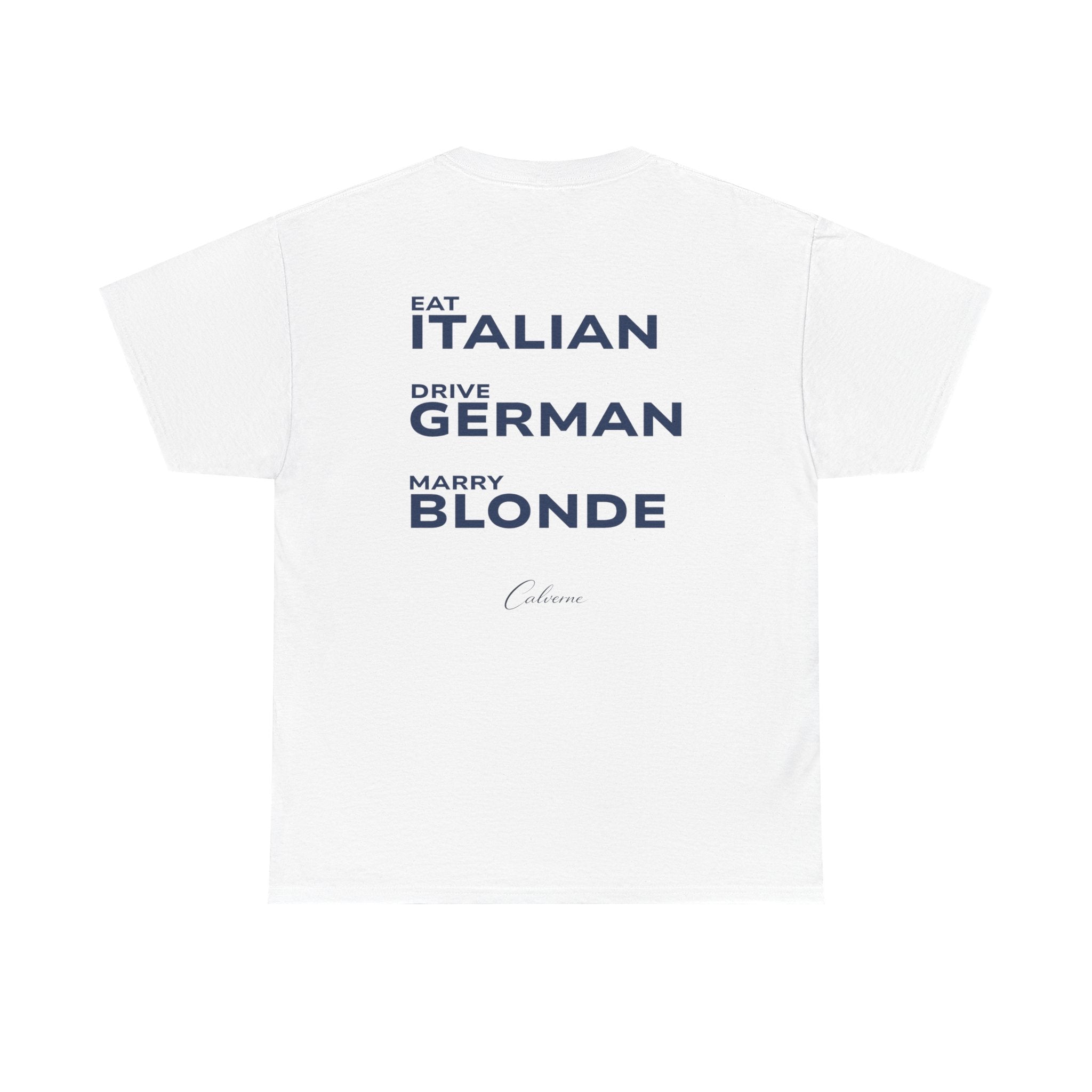 Eat Italian, Drive German, Marry Blonde Classic White Tee