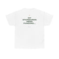 My Standards Need Funding... Classic White Tee