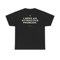 I Need An Attractive Problem Classic Black Tee