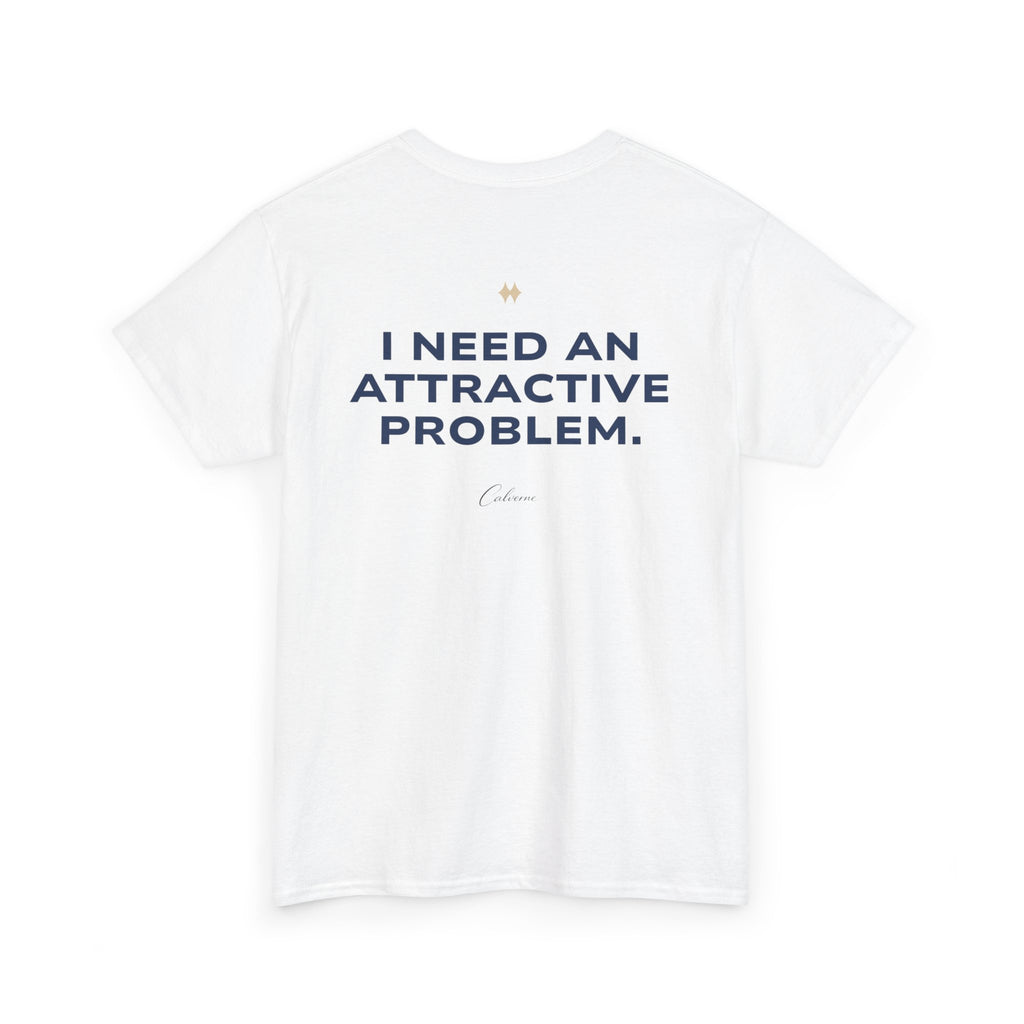 I Need An Attractive Problem Classic White Tee
