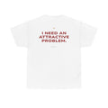 I Need An Attractive Problem Classic White Tee