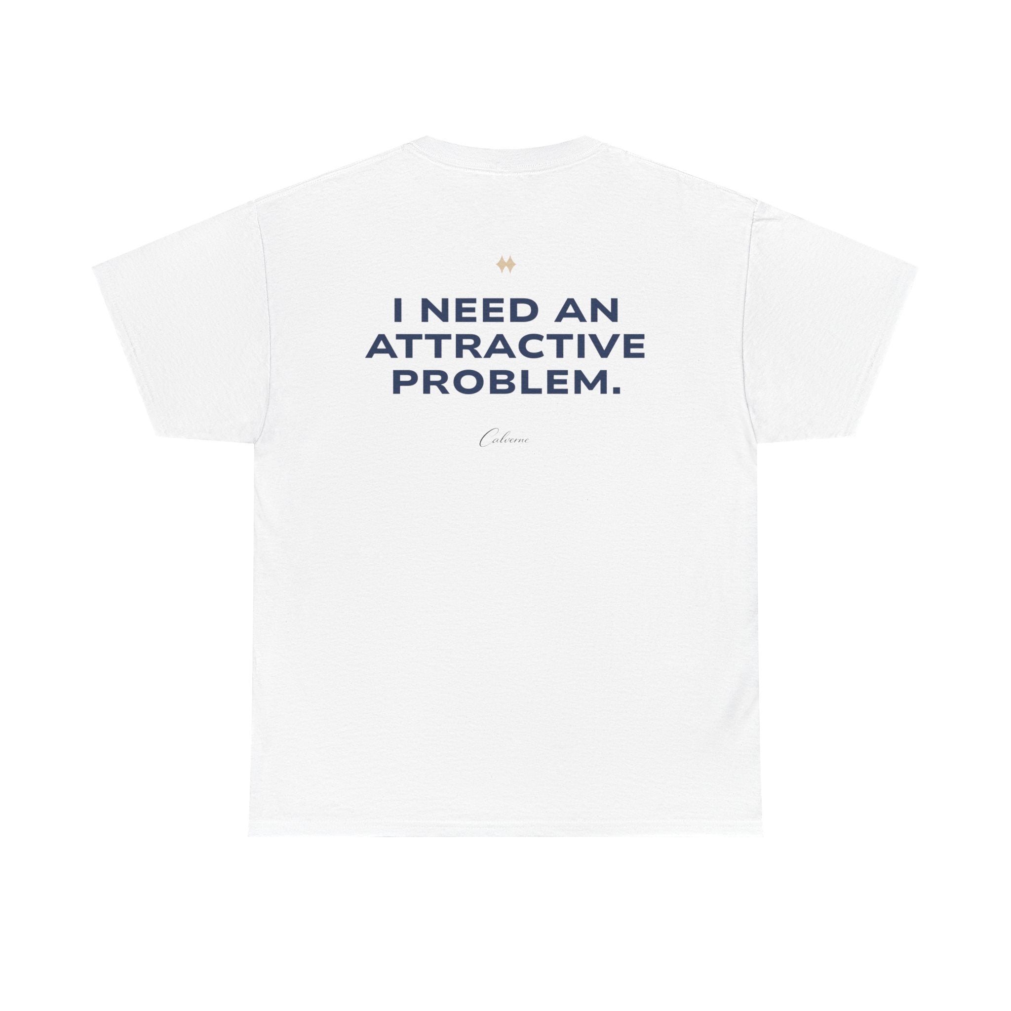 I Need An Attractive Problem Classic White Tee