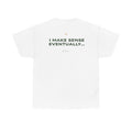 I Make Sense Eventually... Classic White Tee