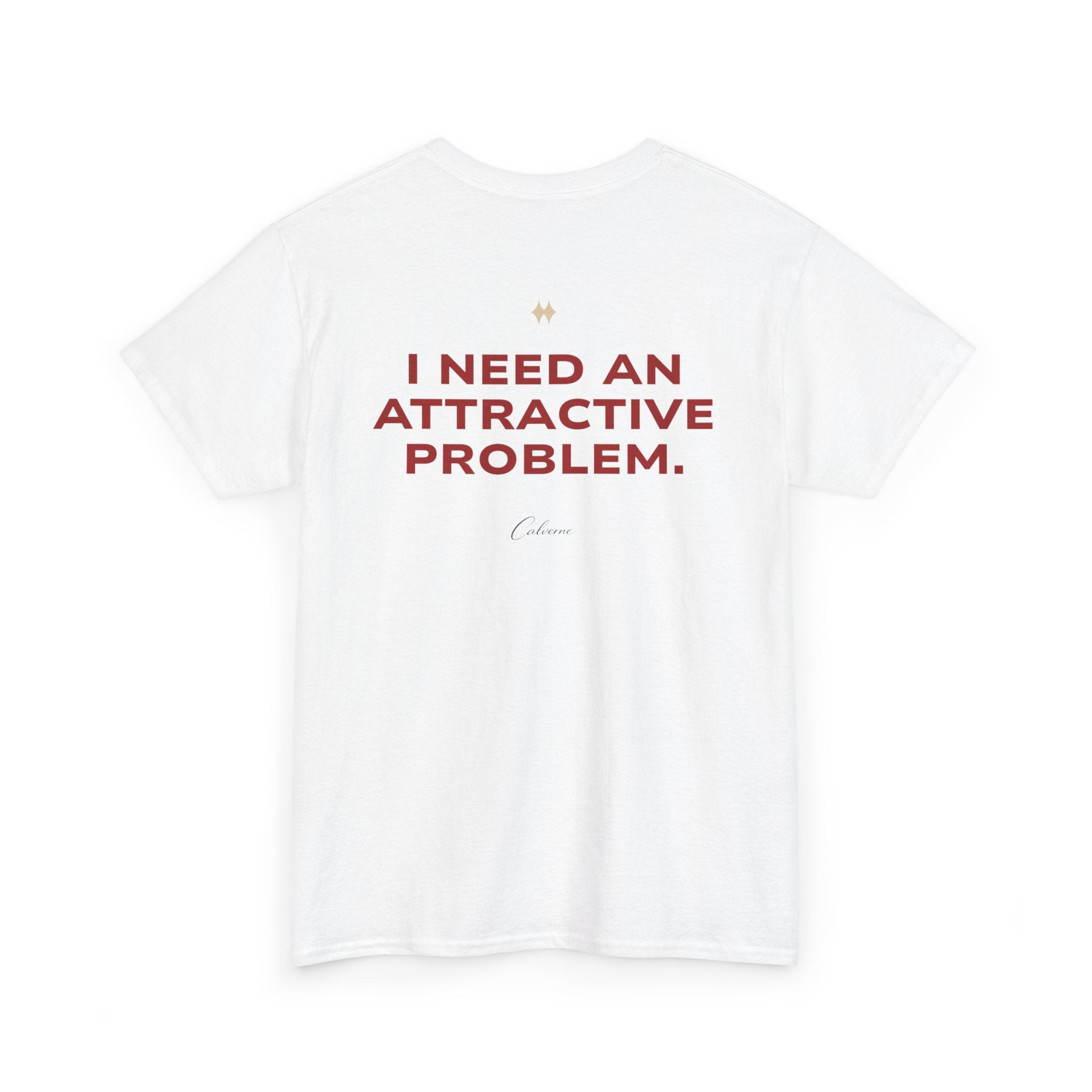 I Need An Attractive Problem Classic White Tee